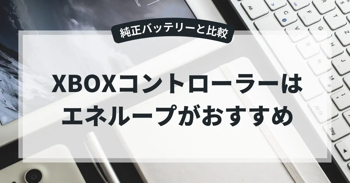 Xboxコントローラーはエネループがおすすめ